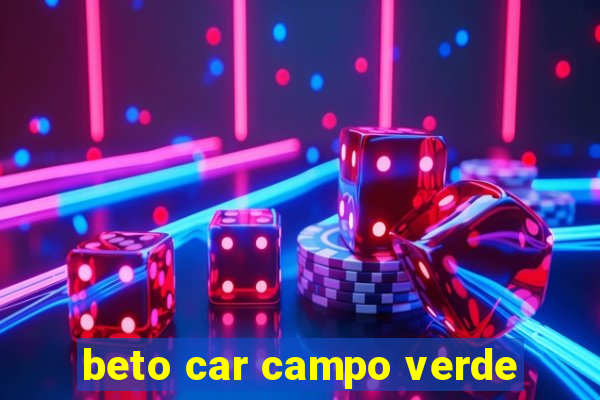 beto car campo verde